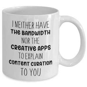 Pode incluir: Caneca de café de cerâmica branca com texto preto que diz "Eu não tenho nem a largura de banda nem os aplicativos criativos para explicar a curadoria de conteúdo para você."