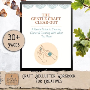 May include: A digital workbook titled "The Gentle Craft Clear-Out" with over 30 pages. The cover features text and an illustration of hands using scissors. The workbook is a guide to clearing clutter and creating with what you have. The bottom reads "Craft Declutter Workbook for Creatives."