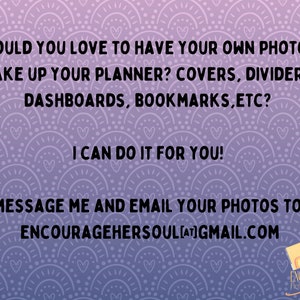 May include: Text on a purple and pink background with a heart pattern. The text reads: "Would you love to have your own photos make up your planner? Covers, dividers, dashboards, bookmarks, etc? I can do it for you! Message me and email your photos to: encouragehersoul[at]gmail.com"