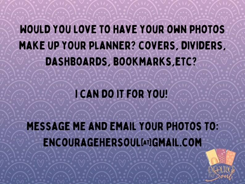 May include: Text on a purple and pink background with a heart pattern. The text reads: "Would you love to have your own photos make up your planner? Covers, dividers, dashboards, bookmarks, etc? I can do it for you! Message me and email your photos to: encouragehersoul[at]gmail.com"
