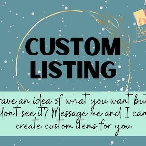 May include: A teal background with white snowflakes and a gold circle with the text "CUSTOM LISTING" in black. The text "Have an idea of what you want but don't see it? Message me and I can create custom items for you." is in white on a teal background.