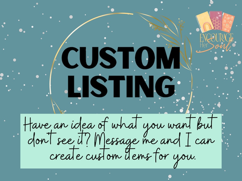May include: A teal background with white snowflakes and a gold circle with the text "CUSTOM LISTING" in black. The text "Have an idea of what you want but don't see it? Message me and I can create custom items for you." is in white on a teal background.