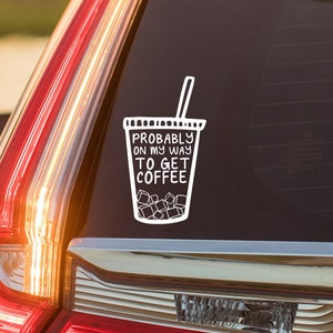 Iced Coffee Car Decal, Car Sticker, Iced Coffee Decal, Funny Car Decal, Decal for Car, Vinyl Decal, Probably On My Way to Get Coffee Sticker