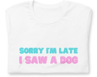 Funny Dog Lover T-shirt: Sorry I'm Late, Unisex Cotton Tee