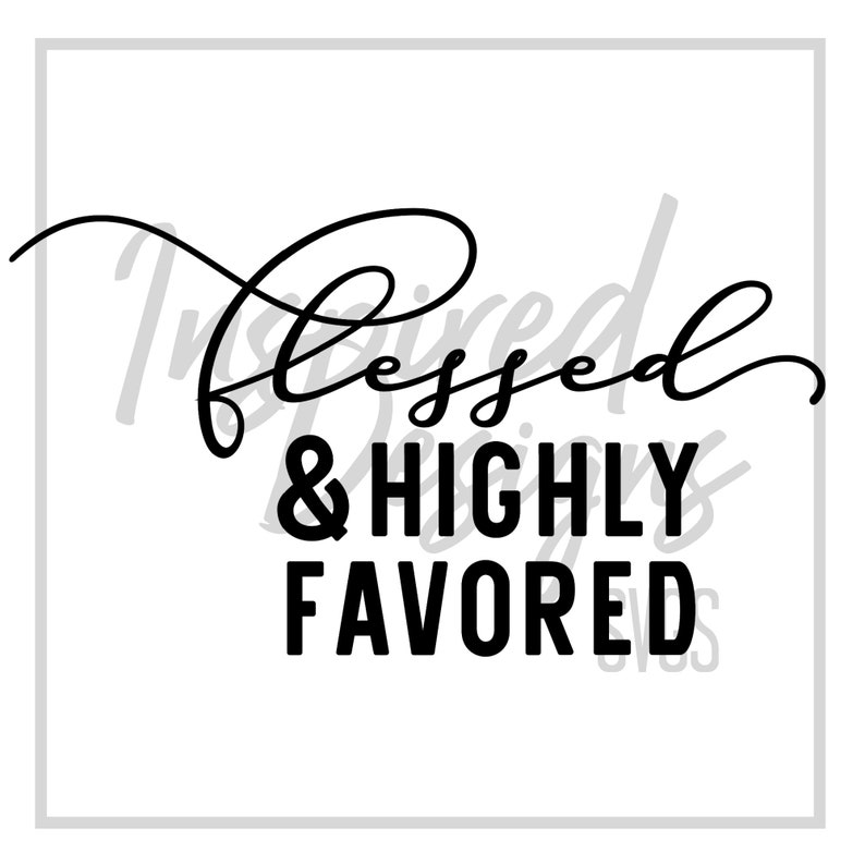 Blessed And Highly Favored Faith Based Graphic For T Shirts Etsy