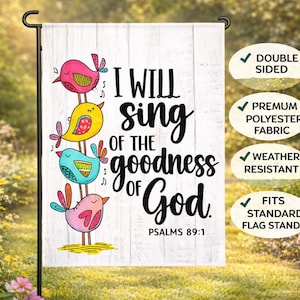 May include: A double-sided garden flag with the text "I WILL sing of the goodness of God" and Psalm 89:1. The flag features four colorful cartoon birds. Made of premium polyester fabric and weather resistant.