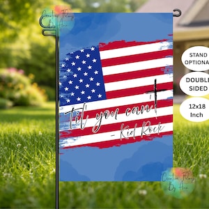 May include: A double-sided garden flag featuring the American flag design with the text "'Til you can't - Kid Rock" and a cross. The flag is 12x18 inches and has a blue background with red and white stripes and stars.