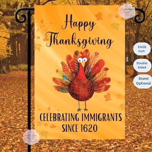 May include: A double-sided garden flag with a Thanksgiving theme. The flag features a cartoon turkey with colorful feathers and the text "Happy Thanksgiving" and "Celebrating Immigrants Since 1620". The flag measures 12x18 inches.