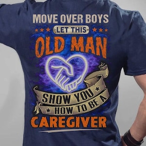 Caregiver Hoodie, Caregiver Sweatshirt,Caregiver Shirt,Gift For Caregiver-Move Over Boys, Let This Old Man, Show You How To be A Caregiver.