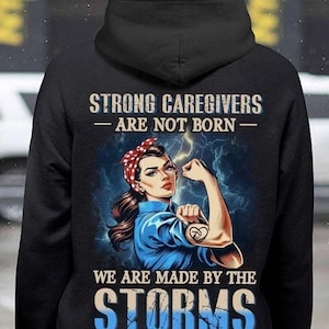 Gift for my lover Caregiver,Caregiver Long Sleeve Shirt- Strong Caregivers are not Born, we are Made By The Storms, We Walk Through.