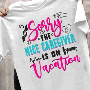 Gift For Caregiver, Caregiver tee, Caregiver Gift for Proud Healthcare Heroes,Essential Workers - Sorry The Nice Caregiver Is On Vacation.