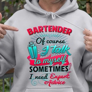May include: A light gray hoodie with the text "BARTENDER Of course I talk to myself SOMETIMES I need Expert Advice." The design includes a teal cocktail shaker and text in red, teal, and black.