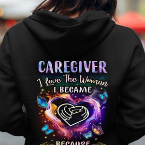 Caregiver T-shirts, Gift for my lover,Caregiver Hoodie,Caregiver Shirt– Caregiver I Love The Woman I Became, Because I Fought To become her.