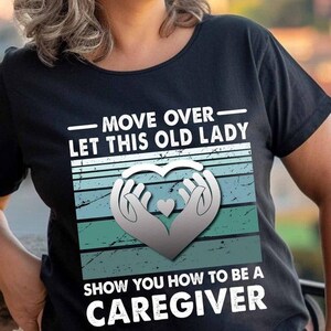 Gift For Caregiver,Caregiver Shirt,Gift For Love,Caregiver Shirt- Move Over, Let This Old Lady, Show You How To Be A Caregiver.