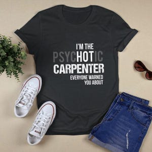 Gift my family and Dad Carpenter, Carpenter hoodie, Carpenter Shirt, Carpenter tee-I&#39;m the Pssychotic Carpenter Everyone Warned You About.