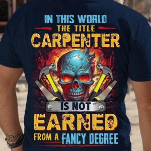 Carpenter T-shirt, Carpenter Hoodie, Carpenter Gift, Carpenter Tee - In This World The Title Carpenter Is Not Earned From A Fancy Degree.
