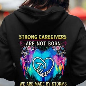 Caregiver sweatshirt,Gift for my lover,Caregiver Hoodie,Caregiver Shirt–Strong Caregivers Are not Born,We are made By Storms,We Walk Through