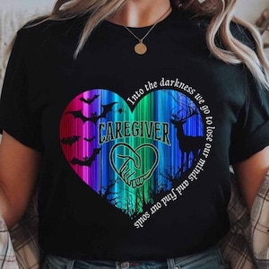 Caregiver hoodie, Gift for Husband,Caregiver shirt,Gift for my lover Caregiver- Caregiver, Into the Darkness, we go to not our minds.