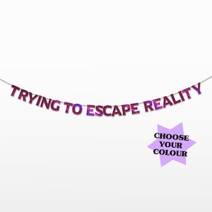 Trying to Escape Reality String Bunting (Choose your Colour - 11 Colour Options) (Party Decor, Banner)