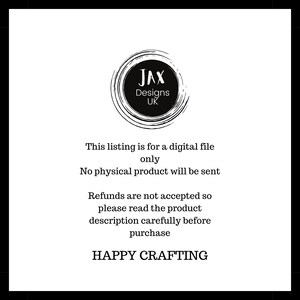 May include: Black and white text on a white background that reads "JAX Designs UK". The text is in a circle with a black outline. The text below reads "This listing is for a digital file only. No physical product will be sent. Refunds are not accepted so please read the product description carefully before purchase. HAPPY CRAFTING."