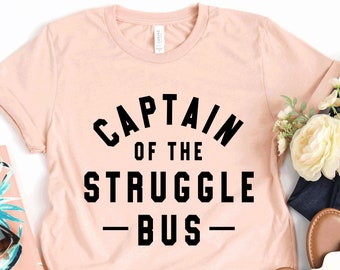 Captain Of The Struggle Bus Shirt, Funny Sarcastic Shirt, Funny Mom Shirt, Mother Days Gift, Sarcastic Mom Shirt, Ironic Shirt