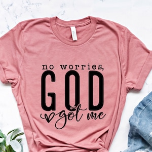 No Worries God Got Me Shirt, Religious Shirt, Church Shirt, Christian Shirt, Faith Shirt, Inspirational Shirt, Christian God Shirt