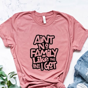 Family Shirt, Ain&#39;t No Family Like The One I Got, Family Matching Shirts, Family Gift Ideas, Family Reunion Shirt