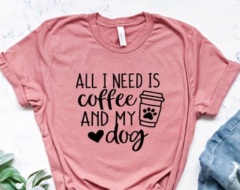 All I Need Is Coffee and My Dog Shirt, Dog Lover Shirt, Dog Owner Shirt, Fur Mom Shirt, Dog Mama Shirt, Dog Lover Gift Shirt