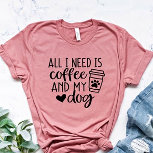 All I Need Is Coffee and My Dog Shirt, Dog Lover Shirt, Dog Owner Shirt, Fur Mom Shirt, Dog Mama Shirt, Dog Lover Gift Shirt