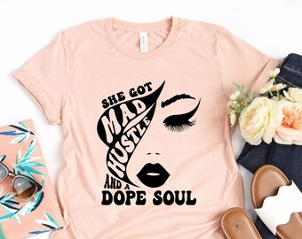 Hustle Shirt, She Got Mad Hustle And A Dope Soul Shirt, Girl Boss Shirt, Girl Power Shirt, Dope Soul
