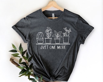Just One More Shirt Plant Shirt, Plant Lover Shirt, Plant Lover Gift, Plant Lady Shirt, Funny Plant Shirt, Shirt For Women
