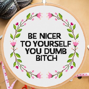 Funny cross stitch pattern Be nicer to yourself you dumb bitch Funny Sarcastic Snarky Floral #347# -instant pdf download