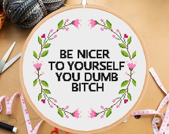 Funny cross stitch pattern Be nicer to yourself you dumb bitch Funny Sarcastic Snarky Floral #347# -instant pdf download