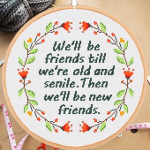 Funny friends quote cross stitch pattern Snarky Sarcastic We'll be friends till we're old and senile Floral #343# -instant pdf download