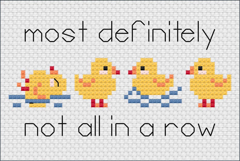 Puede incluir: Un patr&oacute;n de punto de cruz sobre tela Aida blanca con cuatro patitos amarillos en varias posiciones, algunos en agua azul, con el texto negro "most definitely" arriba y "not all in a row" debajo de los patos.
