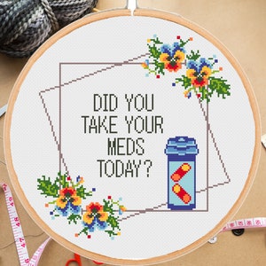 Did You Take Your Meds Today? Cross Stitch Pattern Snarky Funny Healthcare Modern Floral-instant pdf download