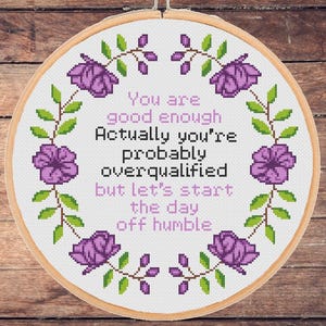 May include: A white embroidery hoop with a purple floral design and the text "You are good enough Actually you're probably overqualified but let's start the day off humble".