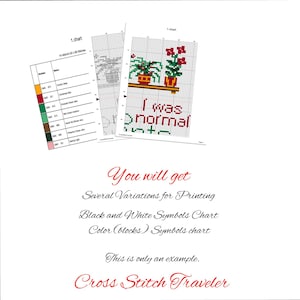 May include: A collection of cross-stitch charts, including a color chart and a black and white symbols chart. The main chart features a design with potted plants and the text "I was normal". Additional text includes "You will get" and "Cross Stitch Traveler".