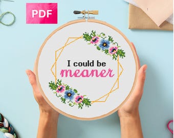 Sarcastic Cross Stitch Pattern: I Could Be Meaner - Funny Snarky Sassy Floral Design (PDF Pattern)