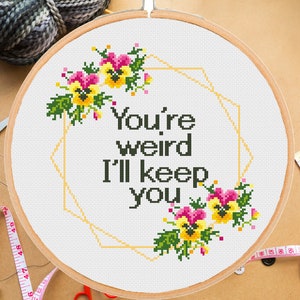 Funny cross stitch pattern You're weird I'll keep you Friends Snarky Sassy Sarcastic Subversive Floral Modern-instant pdf download