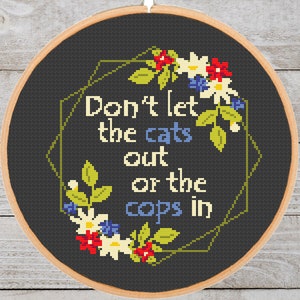 Don't let the cats out or the cops in cross stitch pattern Snarky Funny sassy subversive Modern flower wreath xstitch - instant pdf download