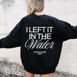 Custom Baptism Gift I Left it in the Water Custom Christian Swetshirt Gift for Teen