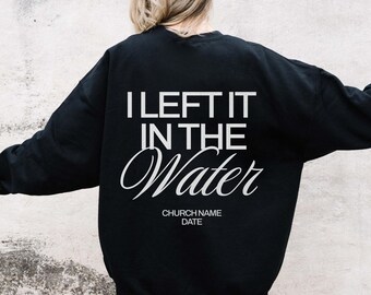 I Left it in the Water Baptism Sweatshirt, Christian Gift
