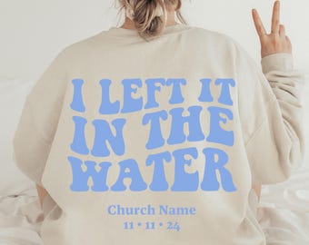 Personalized Baptism Gift T-Shirt or Sweatshirt: "I Left it in the Water"