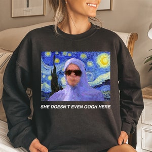 Funny Vincent Van Gogh Sweatshirt, Van Gogh Pun, Art Lover Gift, Art Teacher Gift Artist Gift, Starry Night Shirt, Famous Painting Aesthetic
