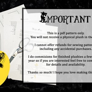 May include: A black and white image of a sewing pattern with a pair of scissors and a yellow circle with a black dragon illustration. The text reads: "IMPORTANT This is a pdf pattern only. You will not receive a physical plush in the mail. I cannot offer refunds for sewing patterns, including any accidental purchases. I do commissions for finished plushies a few times a year so if you are interested feel free to contact me for details and availability. Thanks so much! I hope you love making this plush!"