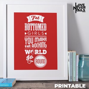 May include: Printable poster with a red background and white text that reads "Fat Bottomed Girls You Make The Rocking World Go Round".