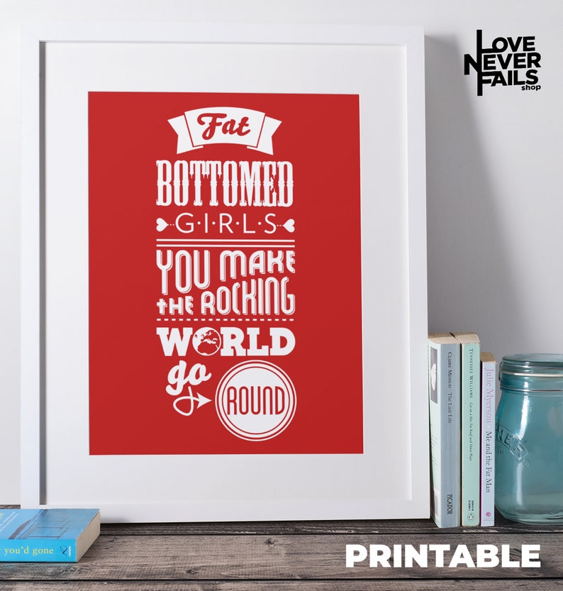 May include: Printable poster with a red background and white text that reads "Fat Bottomed Girls You Make The Rocking World Go Round".