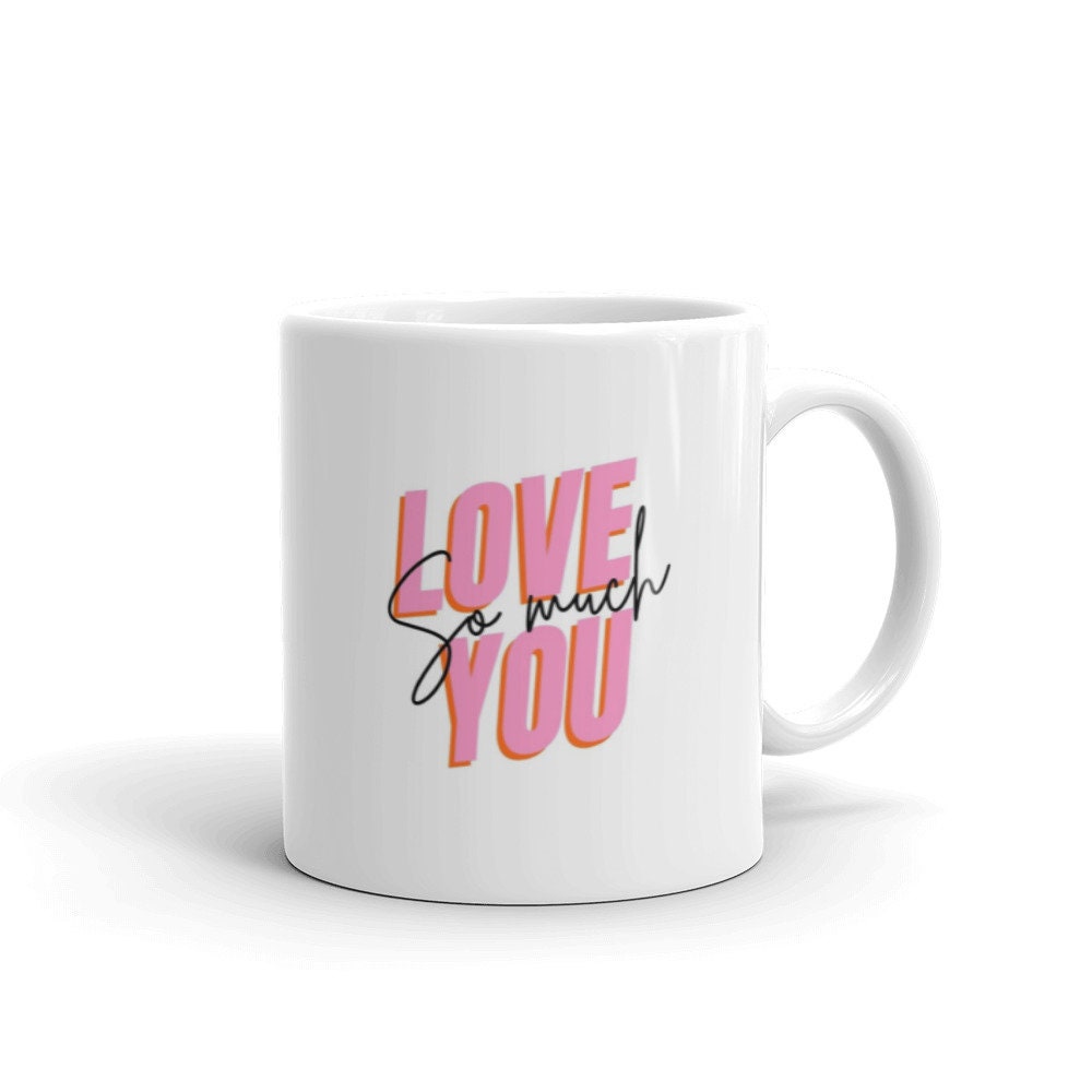 Love You So Much Coffee Cup - Valentines Gift - Gift for Him and Her - Birthday Gift