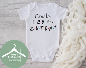 Friends Theme Custom Baby Grow Vest Bodysuit Boy Girl Could I Be Any Cuter?